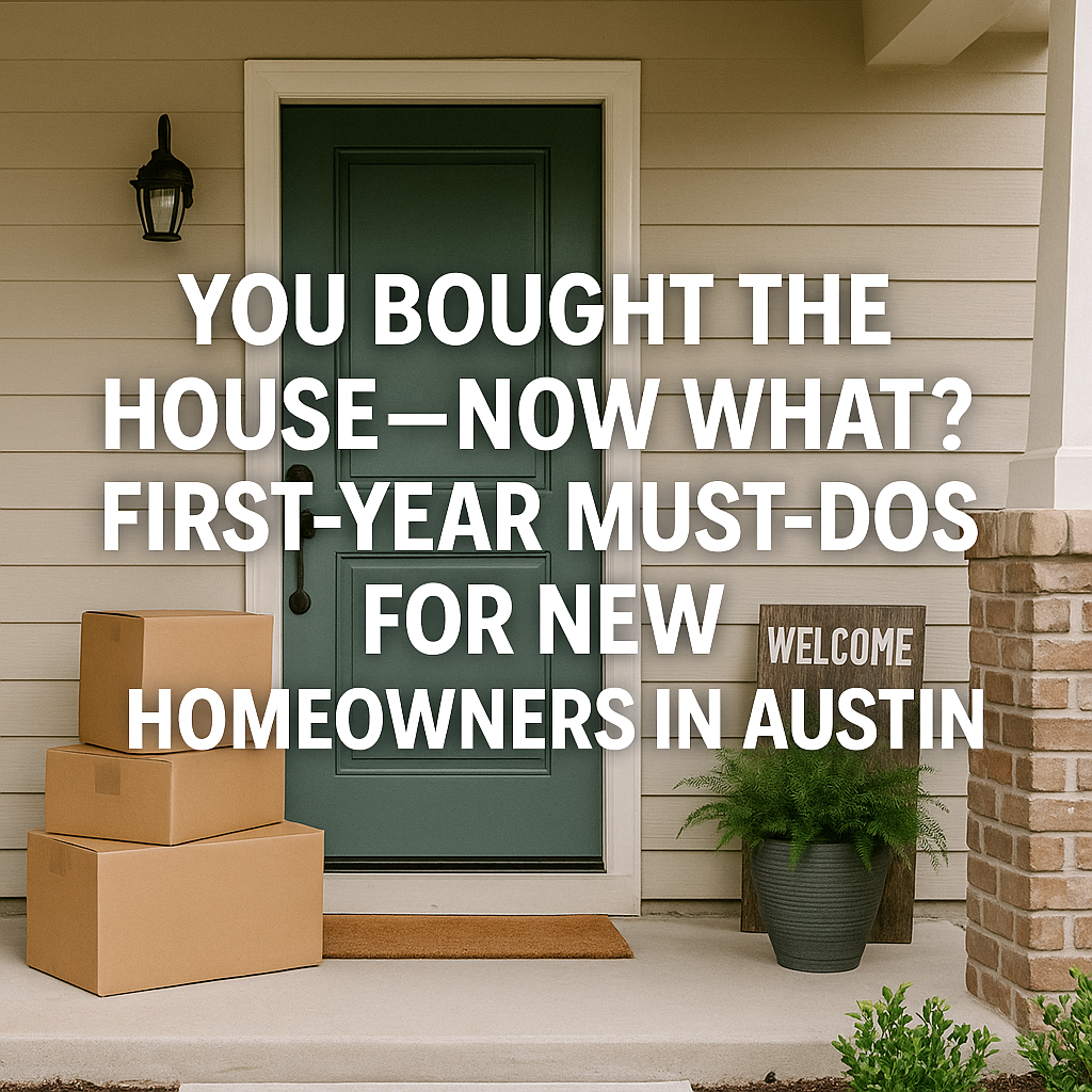 You Bought the House—Now What? First-Year Must-Dos for New Homeowners